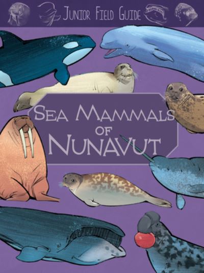 Junior Field Guide: Sea Mammals of Nunavut: English Edition - Junior Field Guides - Jordan Hoffman - Bøger - Inhabit Education Books Inc. - 9781774505854 - 31. januar 2023