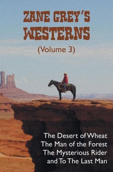 Cover for Zane Grey · Zane Grey's Westerns (Volume 3), including The Desert of Wheat, The Man of the Forest, The Mysterious Rider and To the Last Man (Hardcover Book) (2015)