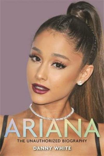 Cover for Danny White · Ariana: The Biography (Hardcover bog) (2017)