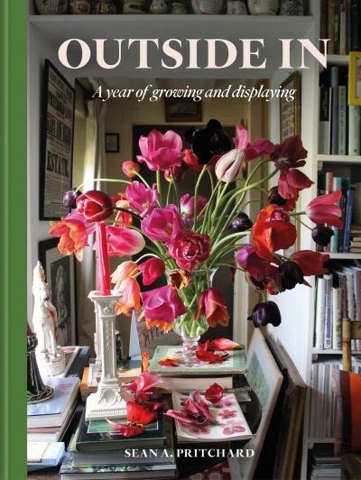 Sean A Pritchard · Outside In: A Year of Growing & Displaying (Gebundenes Buch) (2024)