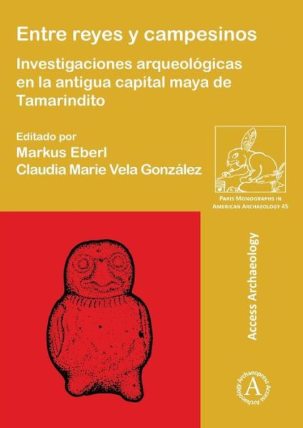 Cover for Entre reyes y campesinos: Investigaciones arqueologicas en la antigua capital maya de Tamarindito - Paris Monographs in American Archaeology (Paperback Book) (2016)