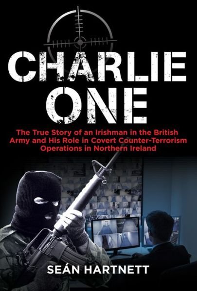 Cover for Sean Hartnett · Charlie One: The True Story of an Irishman in the British Army and His Role in Covert Counter-Terrorism Operations in Northern Ireland (Paperback Bog) (2016)