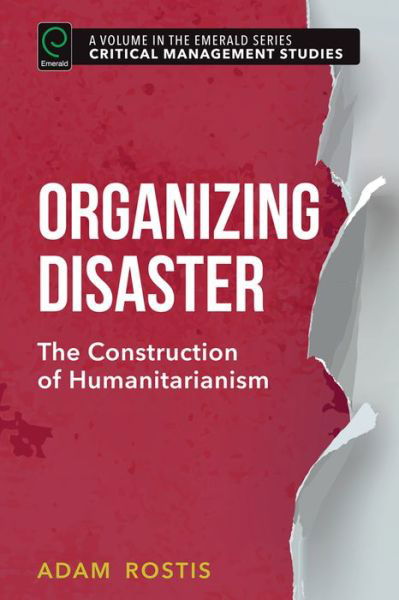 Cover for Rostis, Adam (Dalhousie University, Canada) · Organizing Disaster: The Construction of Humanitarianism - Critical Management Studies (Hardcover Book) (2016)