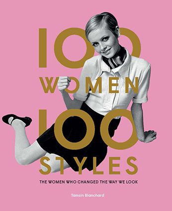 Cover for Tamsin Blanchard · 100 Women * 100 Styles: The Women Who Changed the Way We Look (Hardcover Book) (2019)