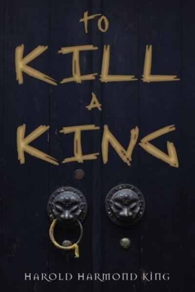 To Kill a King - Harold Harmond King - Books - Olympia Publishers - 9781788308854 - January 28, 2021