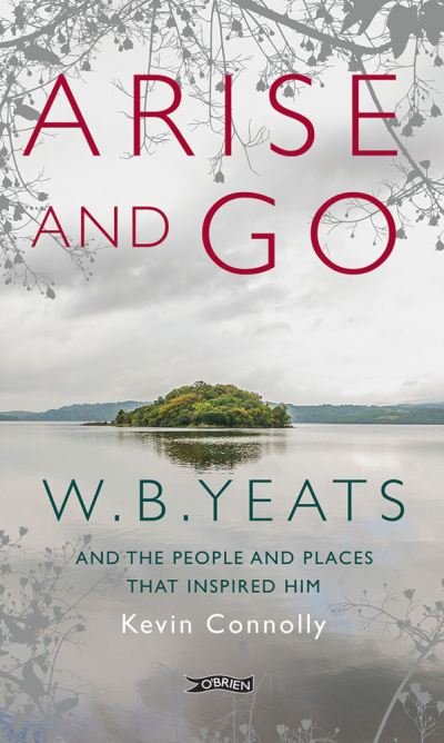 Arise And Go: W.B. Yeats and the people and places that inspired him - Kevin Connolly - Books - O'Brien Press Ltd - 9781788494854 - May 6, 2024