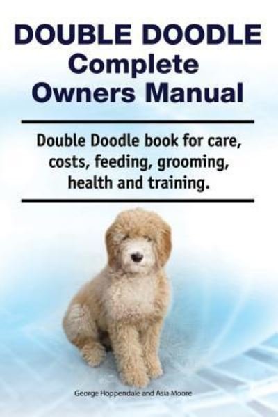 Cover for Asia Moore · Double Doodle Complete Owners Manual. Double Doodle Book for Care, Costs, Feeding, Grooming, Health and Training. (Pocketbok) (2018)