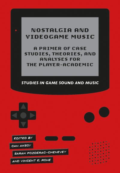 Cover for Aksoy Rone · Nostalgia and Videogame Music: A Primer of Case Studies, Theories, and Analyses for the Player-Academic - Studies in Game Sound and Music (Paperback Book) [New edition] (2022)