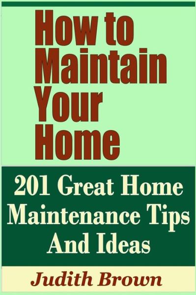 Cover for Judith Brown · How to Maintain Your Home - 201 Great Home Maintenance Tips and Ideas (Paperback Book) (2019)