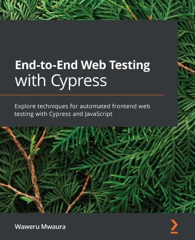 Cover for Waweru Mwaura · End-to-End Web Testing with Cypress: Explore techniques for automated frontend web testing with Cypress and JavaScript (Paperback Book) (2021)