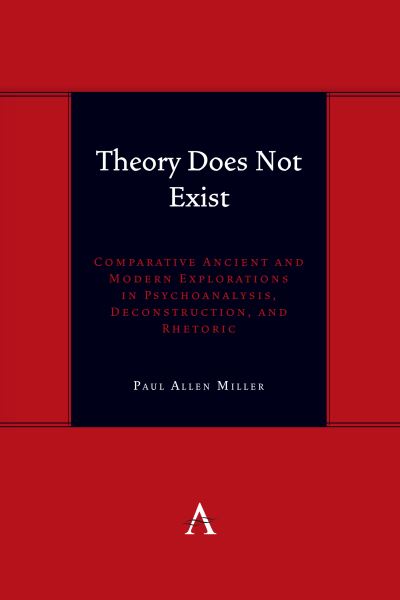 Cover for Paul Allen Miller · Theory Does Not Exist: Comparative Ancient and Modern Explorations in Psychoanalysis, Deconstruction, and Rhetoric - Anthem symploke Studies in Theory (Gebundenes Buch) (2024)