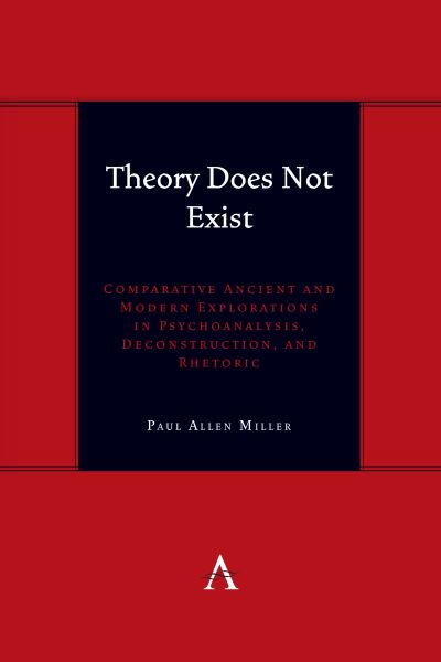 Theory Does Not Exist: Comparative Ancient and Modern Explorations in Psychoanalysis, Deconstruction, and Rhetoric - Anthem symploke Studies in Theory - Paul Allen Miller - Books - Anthem Press - 9781839990854 - May 14, 2024