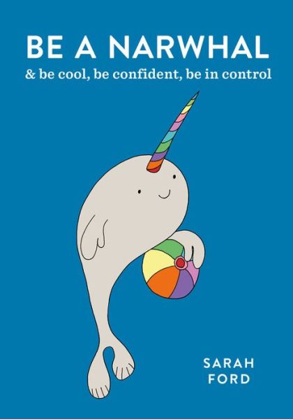 Cover for Sarah Ford · Be a Narwhal: &amp; be cool, be confident, be in control - Be a... (Paperback Book) (2019)