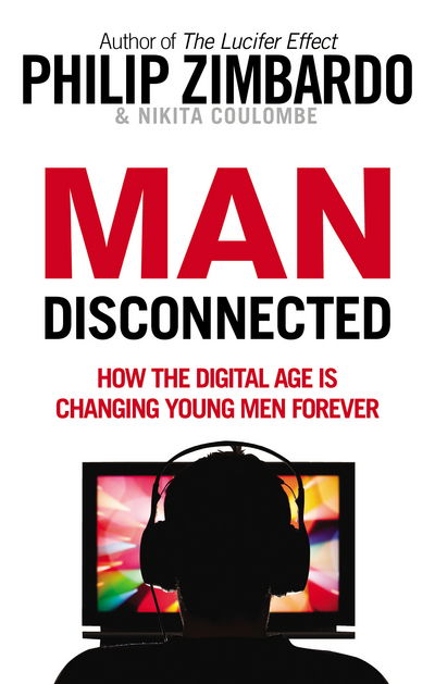 Man Disconnected: How the digital age is changing young men forever - Philip Zimbardo - Livres - Ebury Publishing - 9781846044854 - 5 mai 2016