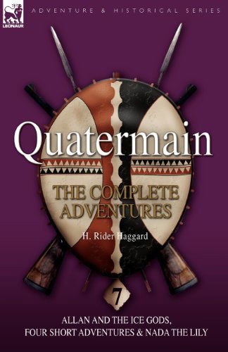 Quatermain: The Complete Adventures: 7-Allan and the Ice Gods, Four Short Adventures & NADA the Lily - Sir H Rider Haggard - Books - Leonaur Ltd - 9781846776854 - May 12, 2009