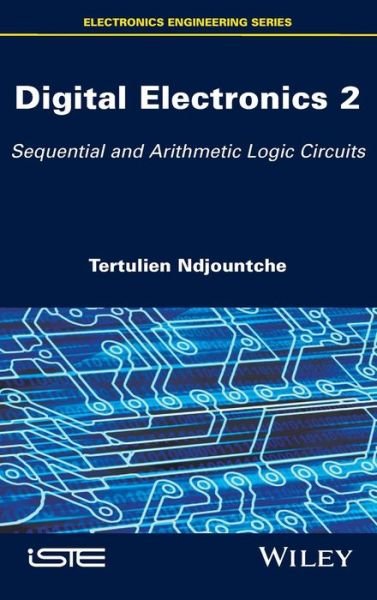 Cover for Tertulien Ndjountche · Digital Electronics 2: Sequential and Arithmetic Logic Circuits (Hardcover bog) (2016)
