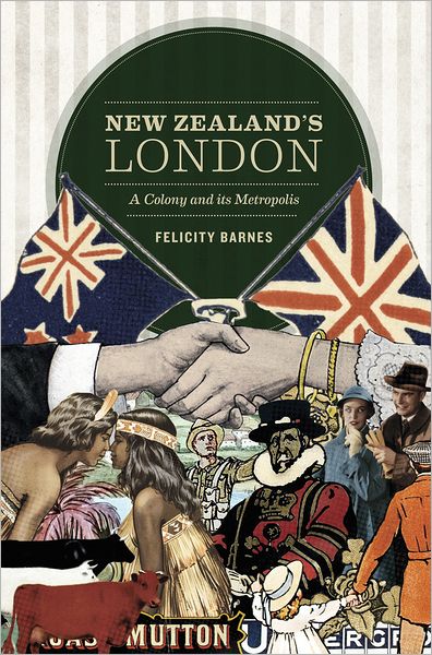 Cover for Felicity Barnes · New Zealand's London: A Colony and its Metropolis (Paperback Book) (2012)