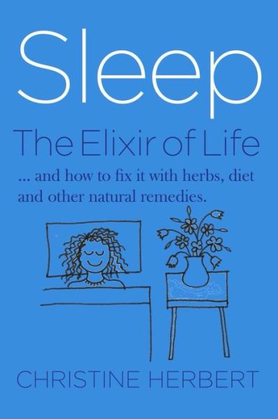 Cover for Christine Herbert · Sleep, the Elixir of Life: How to Restore Sleep with Herbs and Natural Healing (Paperback Book) (2021)