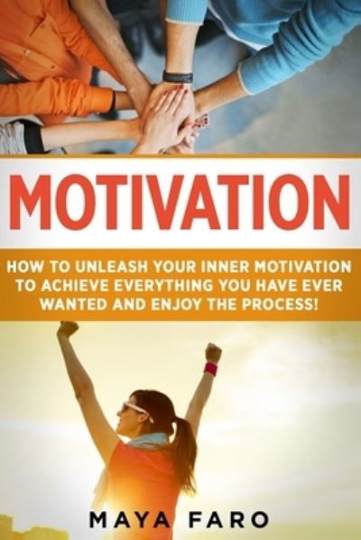 Motivation: How to Unleash Your Inner Motivation to Achieve Everything You Have Ever Wanted and Enjoy the Process - Success, Goals, Law of Attraction, Motivation - Maya Faro - Books - Your Wellness Books - 9781913517854 - December 30, 2019