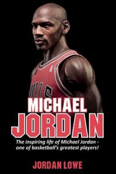 Cover for Jordan Lowe · Michael Jordan: The inspiring life of Michael Jordan - one of basketball's greatest players (Paperback Book) (2019)