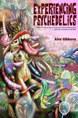 Cover for Alex Gibbons · Experiencing Psychedelics - What it's like to trip on Psilocybin Magic Mushrooms, LSD / Acid, Mescaline And DMT (Paperback Book) (2020)