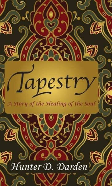 Cover for Hunter D Darden · Tapestry: A Story of the Healing of the Soul (Hardcover Book) (2018)