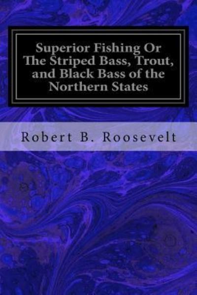 Cover for Robert B Roosevelt · Superior Fishing Or The Striped Bass, Trout, and Black Bass of the Northern States (Taschenbuch) (2017)