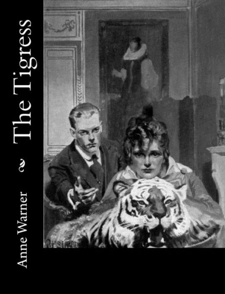 The Tigress - Anne Warner - Kirjat - Createspace Independent Publishing Platf - 9781981569854 - sunnuntai 10. joulukuuta 2017