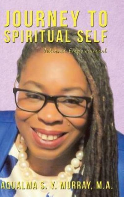 Cover for Aqualma S Y Murray M a · Journey to Spiritual Self: Internal Empowerment (Hardcover Book) (2019)