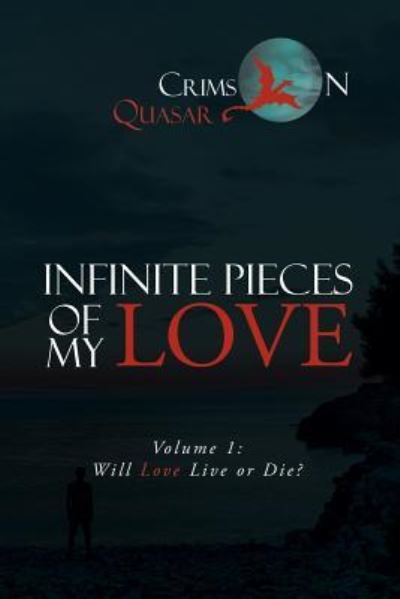 Infinite Pieces of My Love: Volume 1: Will Love Live or Die? - Crimson Quasar - Boeken - Xlibris Us - 9781984571854 - 17 december 2018