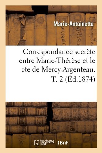 Cover for Marie-antoinette · Correspondance Secrete Entre Marie-therese et Le Cte De Mercy-argenteau. T. 2 (Ed.1874) (French Edition) (Pocketbok) [French edition] (2012)
