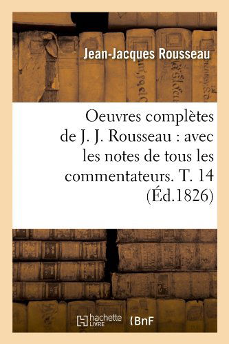 Cover for Jean Jacques Rousseau · Oeuvres Completes De J. J. Rousseau: Avec Les Notes De Tous Les Commentateurs. T. 14 (Ed.1826) (French Edition) (Paperback Book) [French edition] (2012)