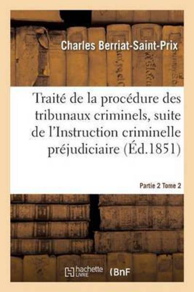 Cover for Charles Berriat-Saint-Prix · Traite de la Procedure Des Tribunaux Criminels Partie 2 Tome 2 - Sciences Sociales (Paperback Book) (2016)