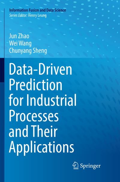 Cover for Jun Zhao · Data-Driven Prediction for Industrial Processes and Their Applications - Information Fusion and Data Science (Paperback Book) [Softcover reprint of the original 1st ed. 2018 edition] (2018)