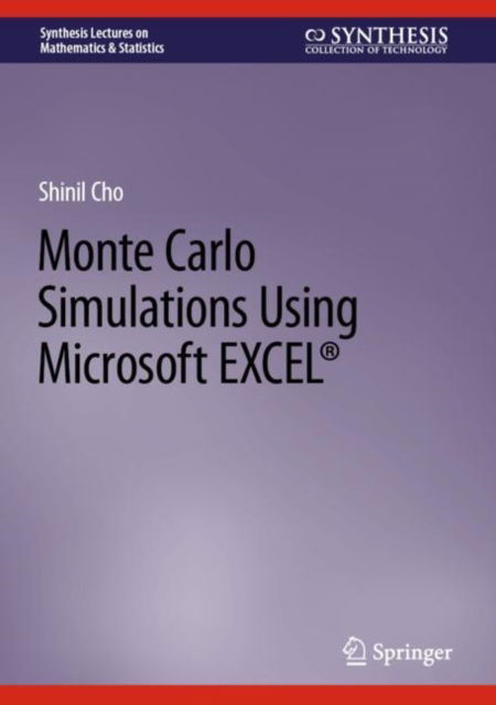 Monte Carlo Simulations Using Microsoft EXCEL® - Synthesis Lectures on Mathematics & Statistics - Shinil Cho - Livros - Springer International Publishing AG - 9783031338854 - 16 de junho de 2023