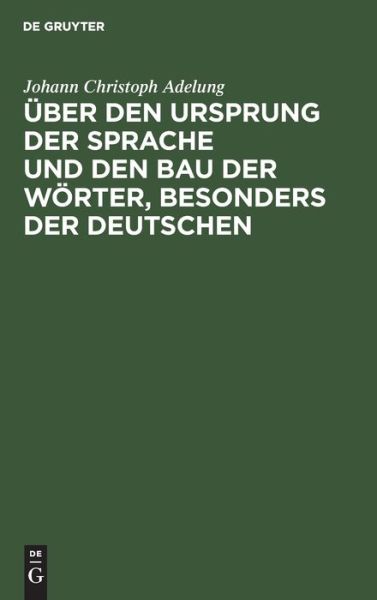 Cover for Johann Christoph Adelung · Über Den Ursprung der Sprache und Den Bau der Wörter, Besonders der Deutschen (Book) (1901)