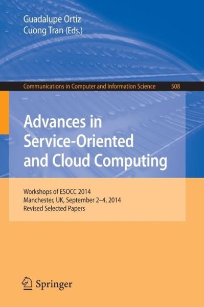 Cover for Guadalupe Ortiz · Advances in Service-Oriented and Cloud Computing: Workshops of ESOCC 2014, Manchester, UK, September 2-4, 2014, Revised Selected Papers - Communications in Computer and Information Science (Pocketbok) [2015 edition] (2015)