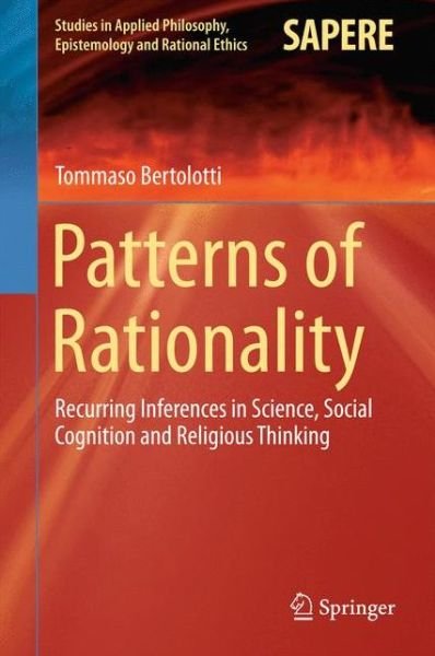 Tommaso Bertolotti · Patterns of Rationality: Recurring Inferences in Science, Social Cognition and Religious Thinking - Studies in Applied Philosophy, Epistemology and Rational Ethics (Gebundenes Buch) [2015 edition] (2015)