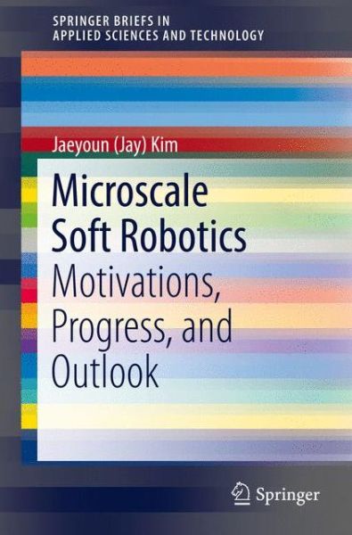 Microscale Soft Robotics: Motivations, Progress, and Outlook - SpringerBriefs in Applied Sciences and Technology - Kim, Jaeyoun (Jay) - Książki - Springer International Publishing AG - 9783319502854 - 27 grudnia 2016