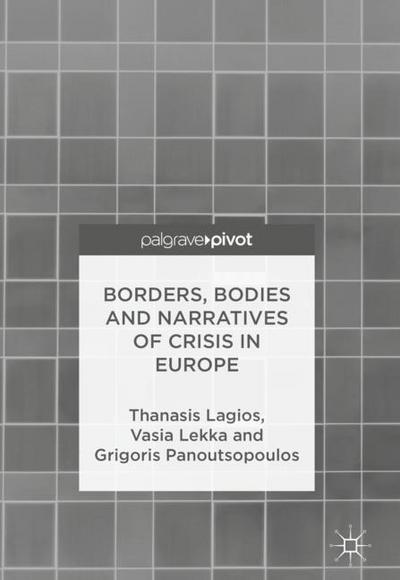 Cover for Thanasis Lagios · Borders, Bodies and Narratives of Crisis in Europe (Hardcover Book) [1st ed. 2018 edition] (2018)