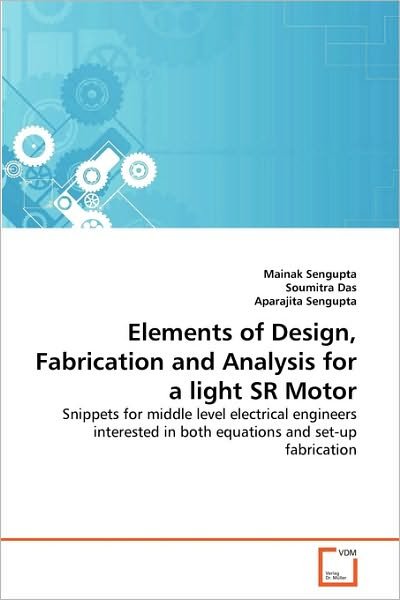 Cover for Aparajita Sengupta · Elements of Design, Fabrication and Analysis for a Light Sr Motor: Snippets for Middle Level Electrical Engineers Interested in Both Equations and Set-up Fabrication (Taschenbuch) (2010)