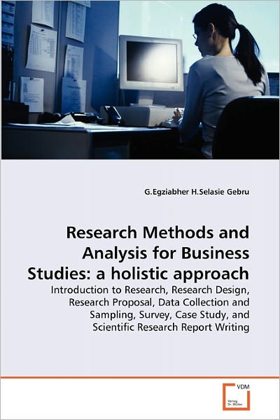 Cover for G.egziabher H.selasie Gebru · Research Methods and Analysis for Business Studies: a Holistic Approach: Introduction to Research, Research Design, Research Proposal, Data Collection ... Study, and Scientific Research Report Writing (Paperback Book) (2010)