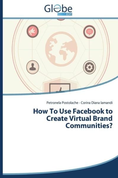 Cover for Iamandi Corina Diana · How to Use Facebook to Create Virtual Brand Communities? (Paperback Book) (2014)