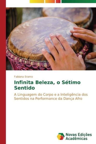 Cover for Fabiana Eramo · Infinita Beleza, O Sétimo Sentido: a Linguagem Do Corpo E a Inteligência Dos Sentidos Na Performance Da Dança Afro (Paperback Book) [Portuguese edition] (2014)