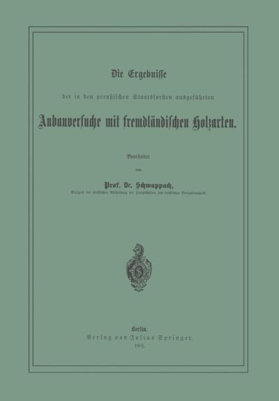 Cover for Na Schwappach · Die Ergebnisse Der in Den Preussischen Staatsforsten Ausgefuhrten Anbauversuche Mit Fremdlandischen Holzarten (Paperback Book) [1901 edition] (1901)