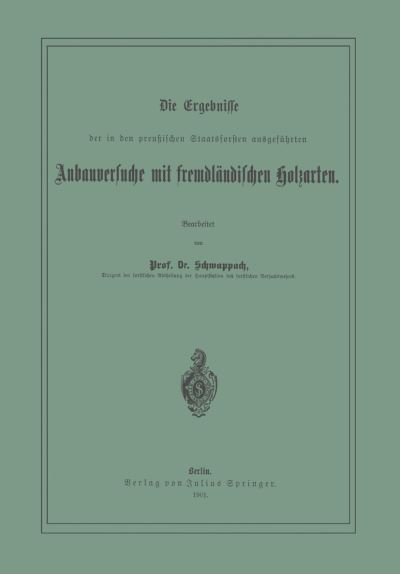 Cover for Na Schwappach · Die Ergebnisse Der in Den Preussischen Staatsforsten Ausgefuhrten Anbauversuche Mit Fremdlandischen Holzarten (Paperback Book) [1901 edition] (1901)