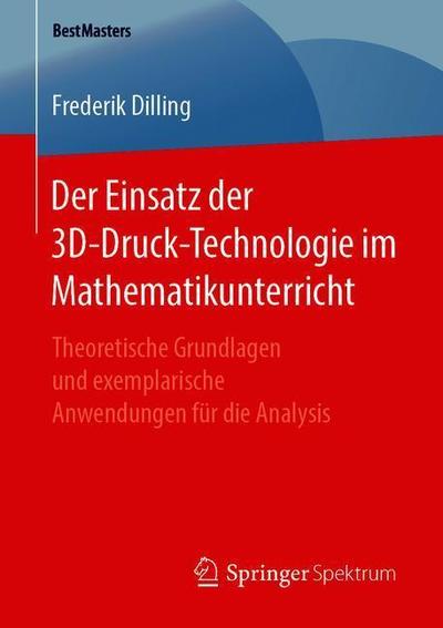 Cover for Frederik Dilling · Der Einsatz der 3D Druck Technologie im Mathematikunterricht (Book) [1. Aufl. 2019 edition] (2019)