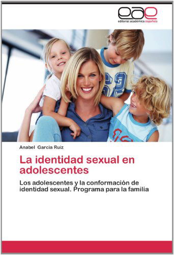 Cover for Anabel Garcia Ruiz · La Identidad Sexual en Adolescentes: Los Adolescentes Y La Conformación De Identidad Sexual. Programa Para La Familia (Paperback Book) [Spanish edition] (2012)