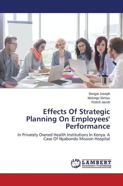 Cover for Rotich Jacob · Effects of Strategic Planning on Employees' Performance: in Privately Owned Health Institutions in Kenya: a Case of Nyabondo Mission Hospital (Paperback Book) (2014)