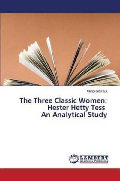 Cover for Kaur Manpreet · The Three Classic Women: Hester Hetty Tess an Analytical Study (Pocketbok) (2015)